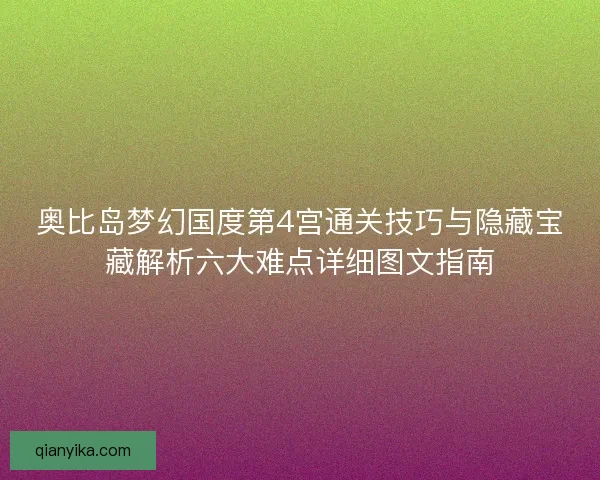 奥比岛梦幻国度第4宫通关技巧与隐藏宝藏解析六大难点详细图文指南