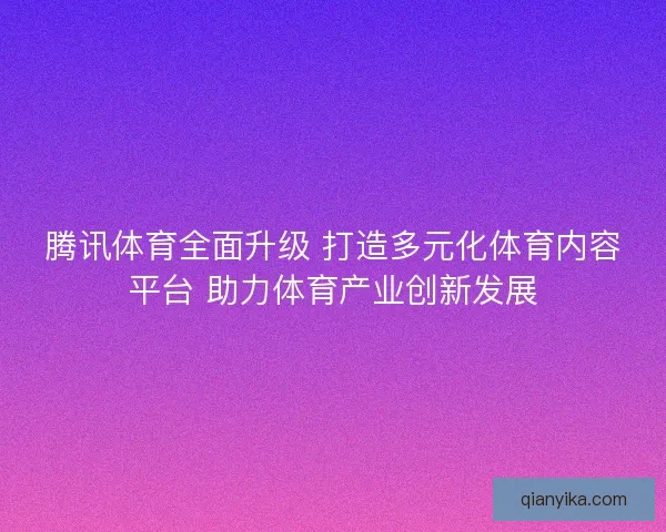 腾讯体育全面升级 打造多元化体育内容平台 助力体育产业创新发展