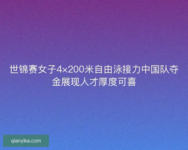 世锦赛女子4×200米自由泳接力中国队夺金展现人才厚度可喜 世锦赛女子4×200米自由泳接力中国队夺金展现人才厚度可喜