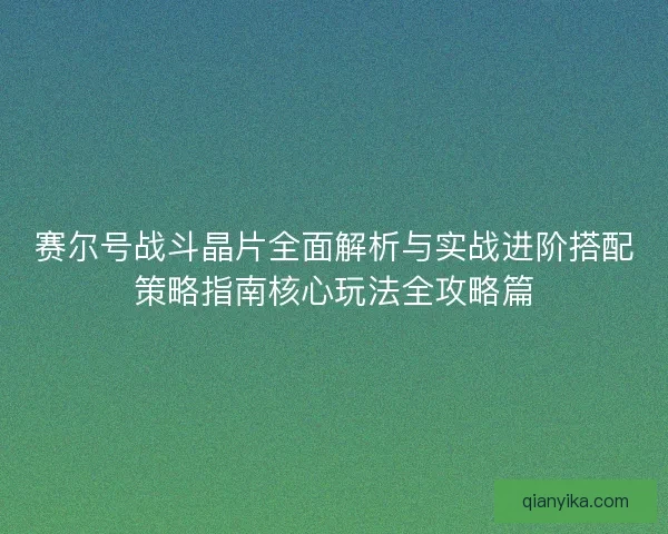 赛尔号战斗晶片全面解析与实战进阶搭配策略指南核心玩法全攻略篇