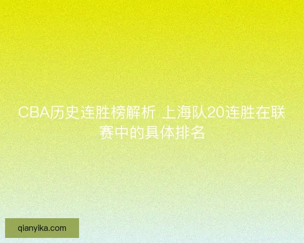 CBA历史连胜榜解析 上海队20连胜在联赛中的具体排名 CBA历史连胜榜解析 上海队20连胜在联赛中的具体排名